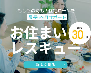 もしもの時も！住宅ローンを最長6ヵ月・最大30万円サポート。お住まいレスキュー